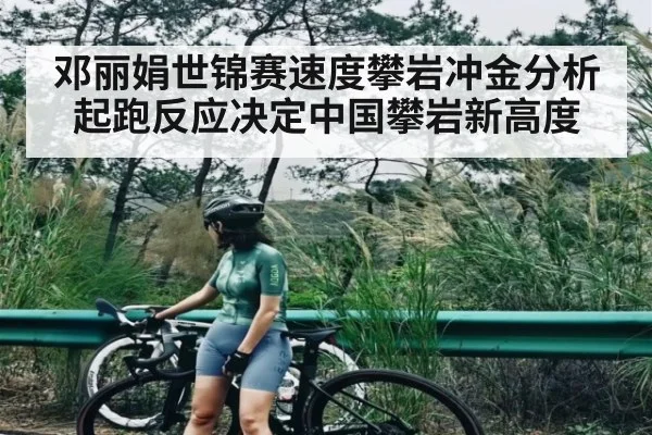 邓丽娟世锦赛速度攀岩冲金分析 起跑反应决定中国攀岩新高度